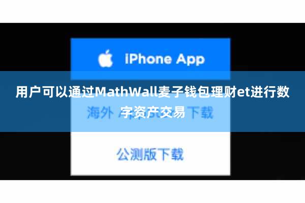 用户可以通过MathWall麦子钱包理财et进行数字资产交易