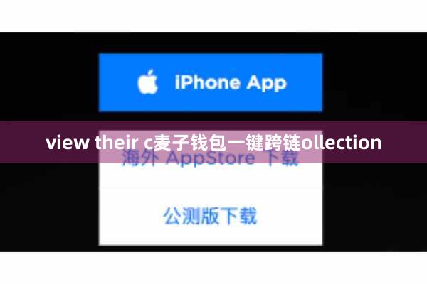 view their c麦子钱包一键跨链ollection